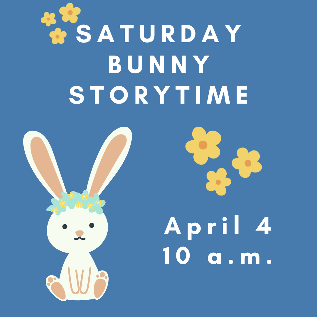 Graphic for Saturday Bunny Storytime on April 4, at 10 a.m.